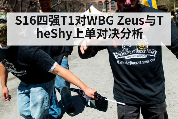 S16四强T1对WBG Zeus与TheShy上单对决分析